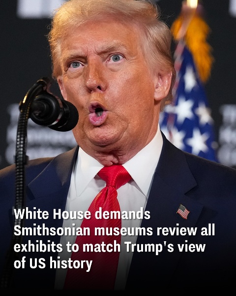 The White House orders Smithsonian museums to revise exhibits to align with Trump’s perspective on US history
